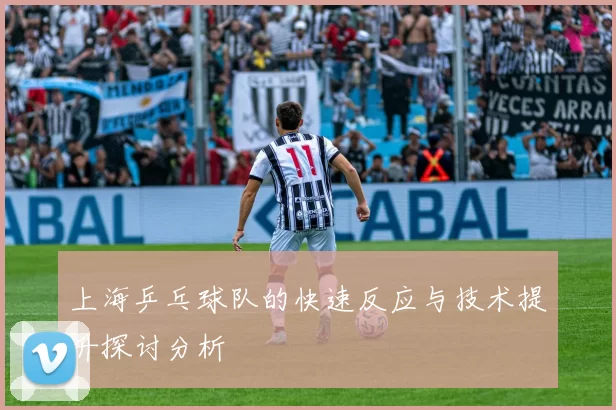 上海乒乓球队的快速反应与技术提升探讨分析