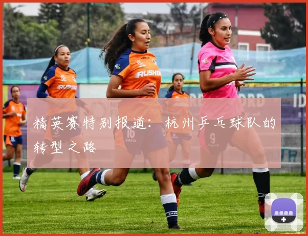 精英赛特别报道：杭州乒乓球队的转型之路
